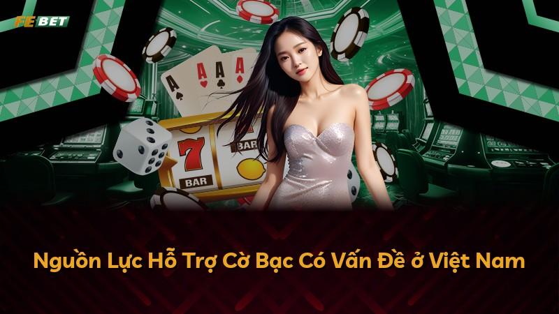 Nguồn Lực Hỗ Trợ Cờ Bạc Có Vấn Đề ở Việt Nam