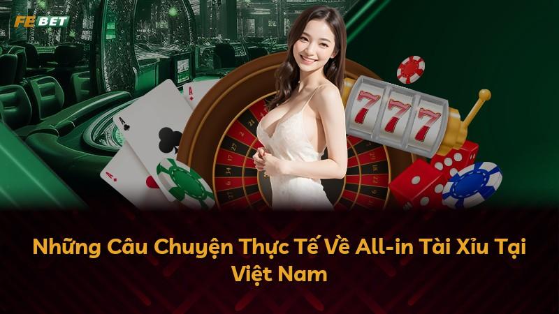 Những Câu Chuyện Thực Tế Về All-in Tài Xỉu Tại Việt Nam
