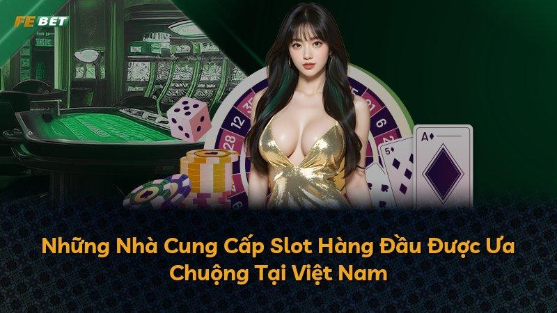 Những Nhà Cung Cấp Slot Hàng Đầu Được Ưa Chuộng Tại Việt Nam