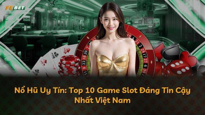Nổ Hũ Uy Tín: Top 10 Game Slot Đáng Tin Cậy Nhất Việt Nam