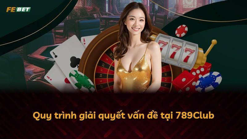 Quy trình giải quyết vấn đề tại 789Club