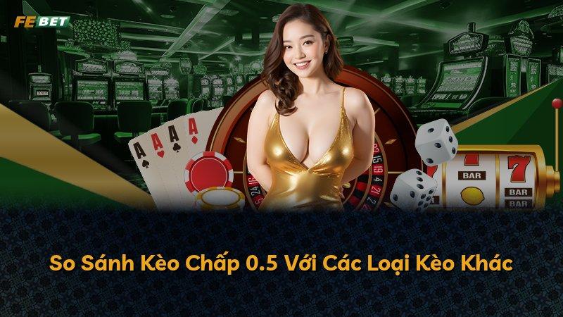 So Sánh Kèo Chấp 0.5 Với Các Loại Kèo Khác
