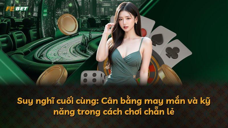 Suy nghĩ cuối cùng: Cân bằng may mắn và kỹ năng trong cách chơi chẵn lẻ