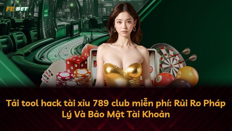 Tải tool hack tài xỉu 789 club miễn phí: Rủi Ro Pháp Lý Và Bảo Mật Tài Khoản