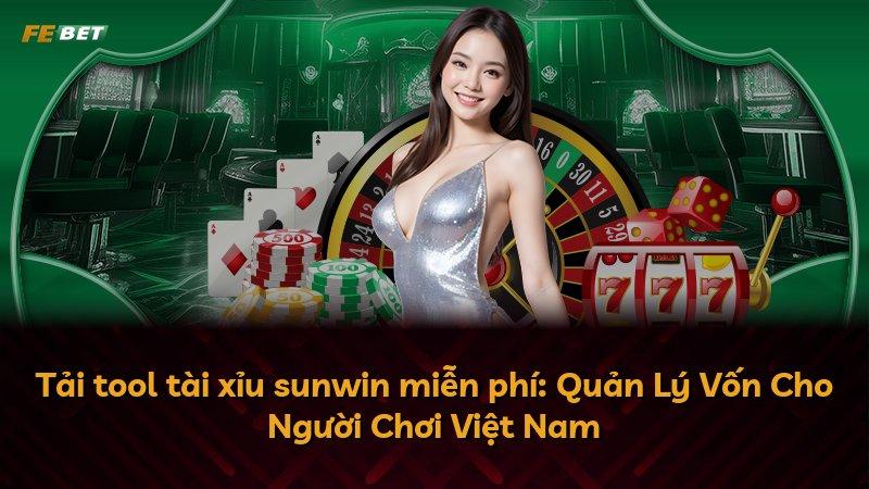 Tải tool tài xỉu sunwin miễn phí: Quản Lý Vốn Cho Người Chơi Việt Nam