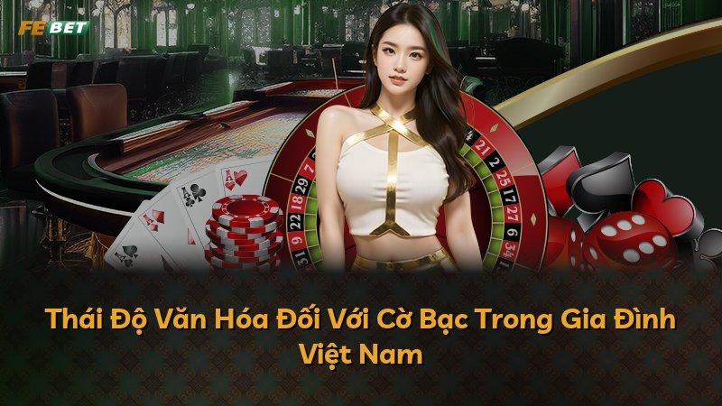 Thái Độ Văn Hóa Đối Với Cờ Bạc Trong Gia Đình Việt Nam