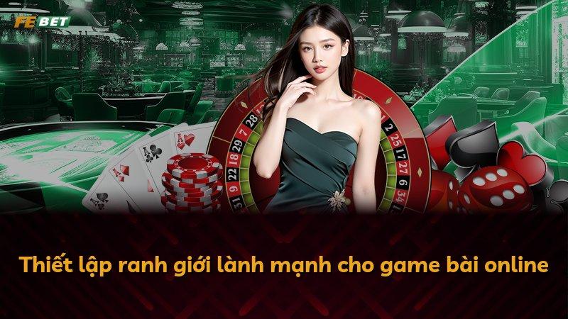 Thiết lập ranh giới lành mạnh cho game bài online