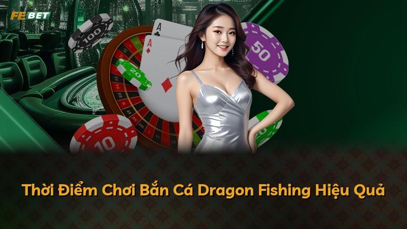 Thời Điểm Chơi Bắn Cá Dragon Fishing Hiệu Quả