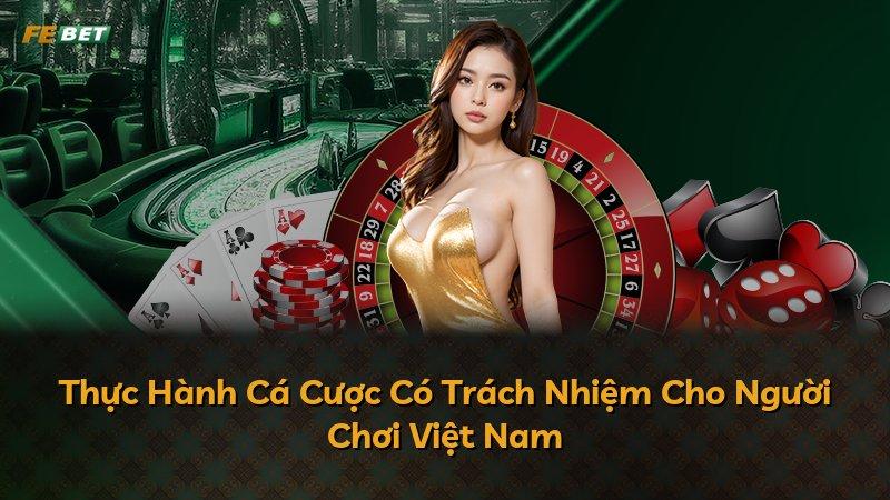 Thực Hành Cá Cược Có Trách Nhiệm Cho Người Chơi Việt Nam