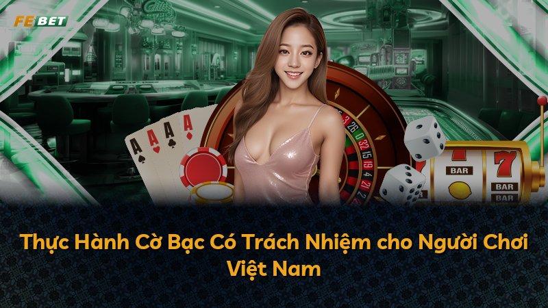 Thực Hành Cờ Bạc Có Trách Nhiệm cho Người Chơi Việt Nam