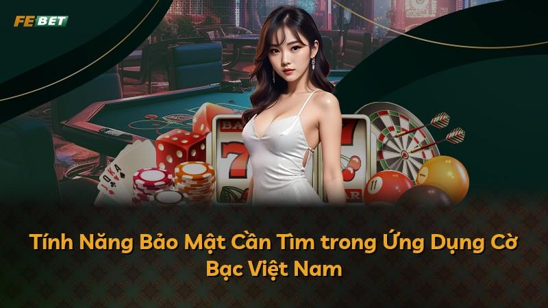 Tính Năng Bảo Mật Cần Tìm trong Ứng Dụng Cờ Bạc Việt Nam