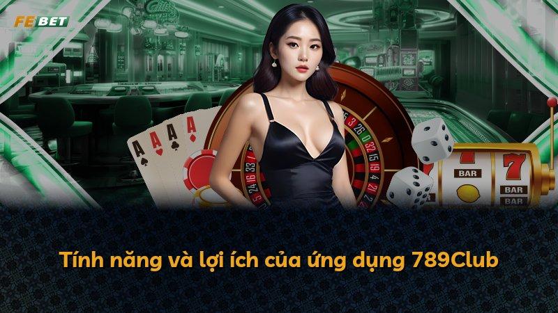 Tính năng và lợi ích của ứng dụng 789Club