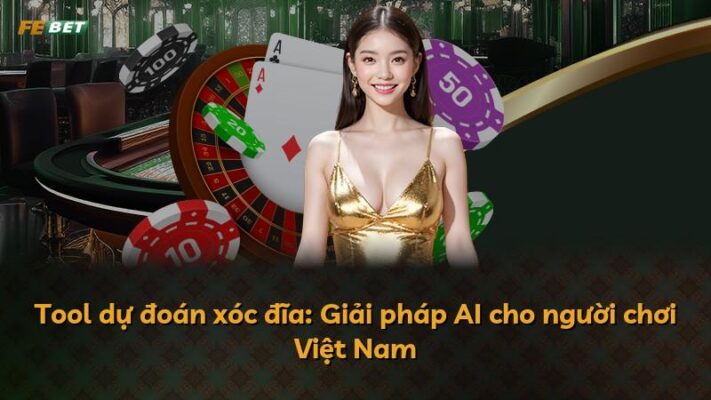 Tool dự đoán xóc đĩa: Giải pháp AI cho người chơi Việt Nam