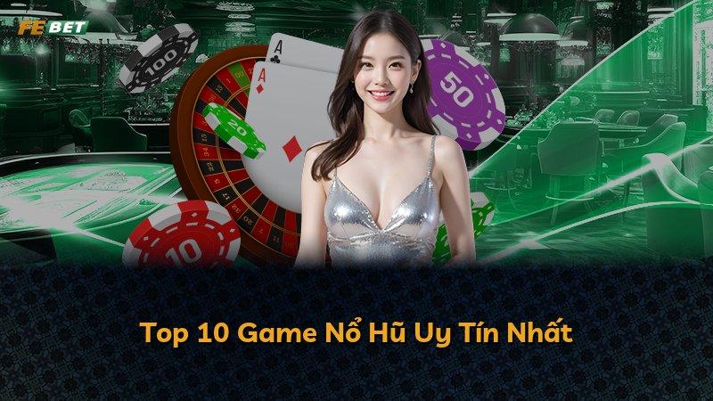 Top 10 Game Nổ Hũ Uy Tín Nhất