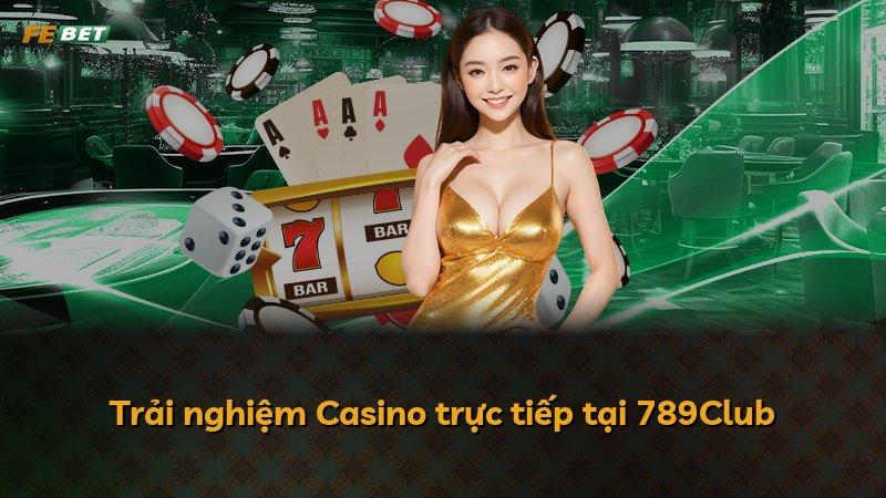 Trải nghiệm Casino trực tiếp tại 789Club