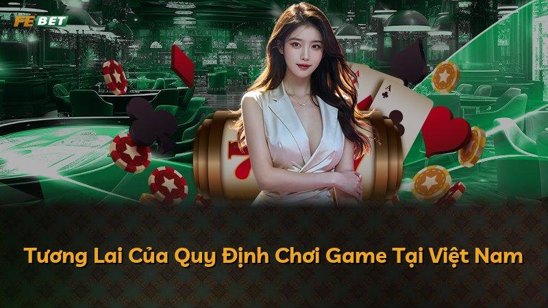 Tương Lai Của Quy Định Chơi Game Tại Việt Nam
