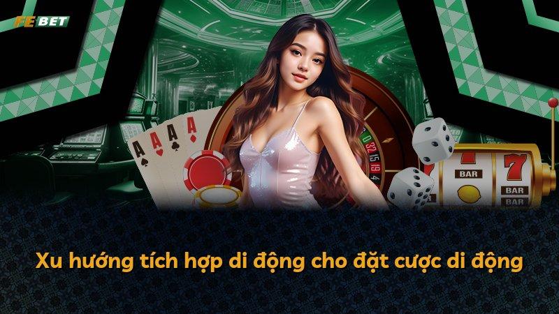 Xu hướng tích hợp di động cho đặt cược di động