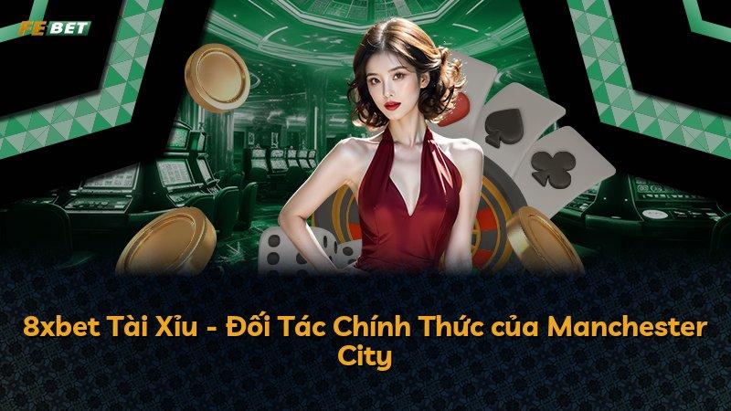 8xbet Tài Xỉu - Đối Tác Chính Thức của Manchester City