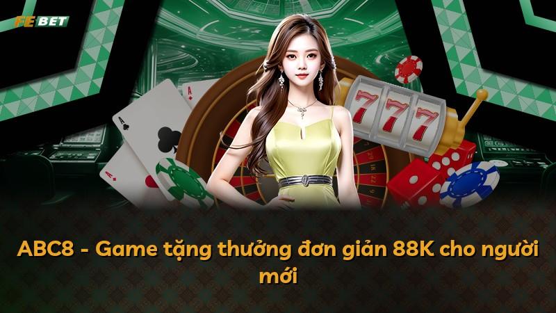 ABC8 - Game tặng thưởng đơn giản 88K cho người mới