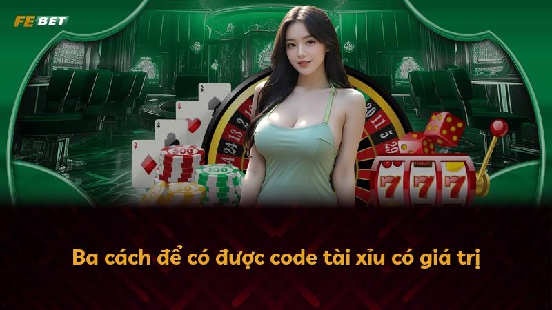 Ba cách để có được code tài xỉu có giá trị