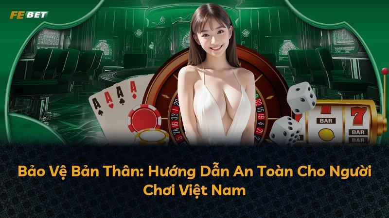 Bảo Vệ Bản Thân: Hướng Dẫn An Toàn Cho Người Chơi Việt Nam
