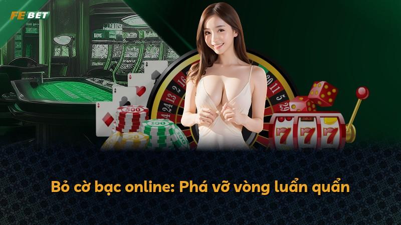 Bỏ cờ bạc online: Phá vỡ vòng luẩn quẩn