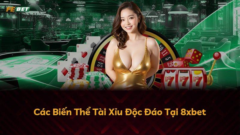 Các Biến Thể Tài Xỉu Độc Đáo Tại 8xbet