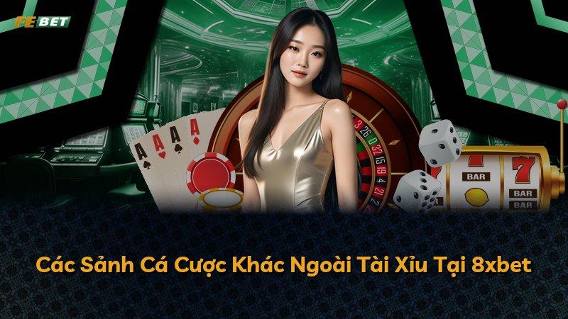 Các Sảnh Cá Cược Khác Ngoài Tài Xỉu Tại 8xbet