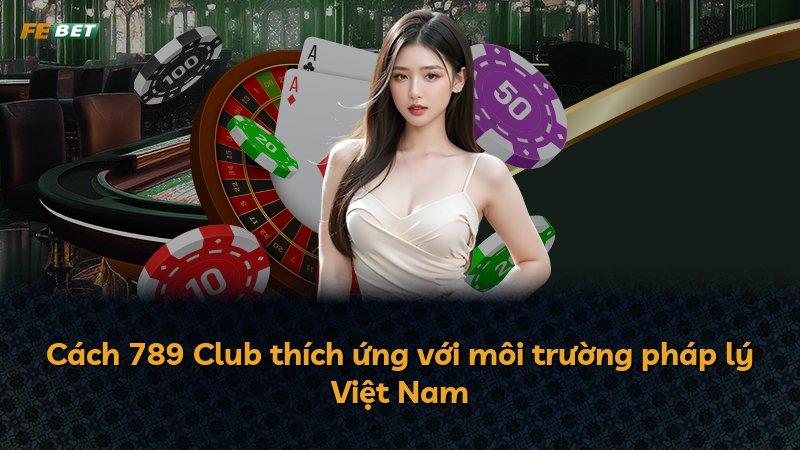 Cách 789 Club thích ứng với môi trường pháp lý Việt Nam