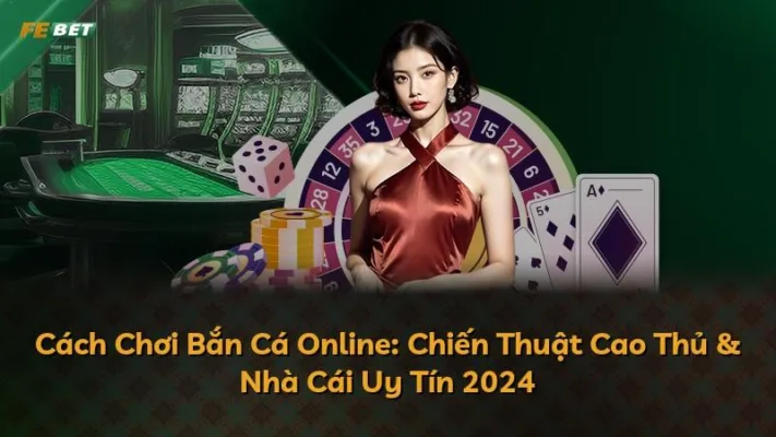 Cách Chơi Bắn Cá Online: Chiến Thuật Cao Thủ & Nhà Cái Uy Tín 2024