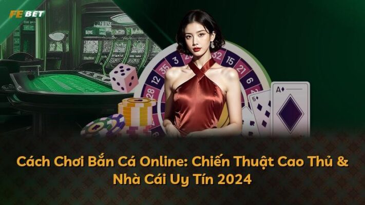 Cách Chơi Bắn Cá Online: Chiến Thuật Cao Thủ & Nhà Cái Uy Tín 2024