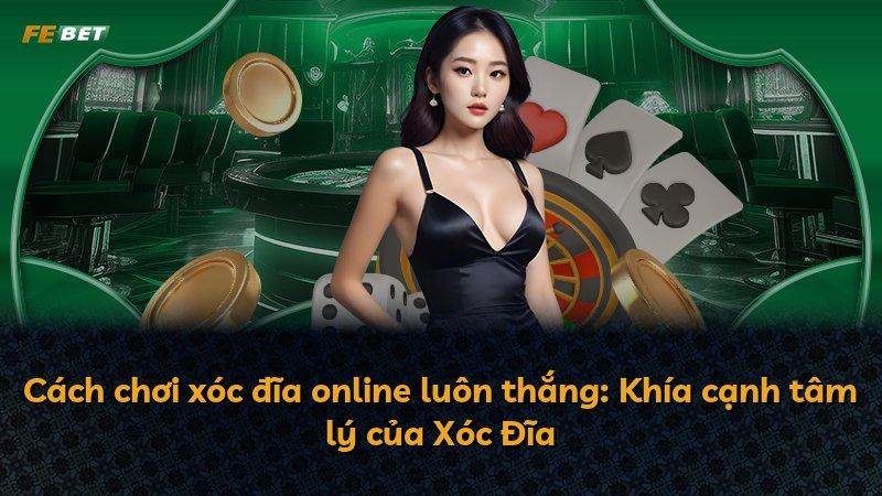 Cách chơi xóc đĩa online luôn thắng: Khía cạnh tâm lý của Xóc Đĩa