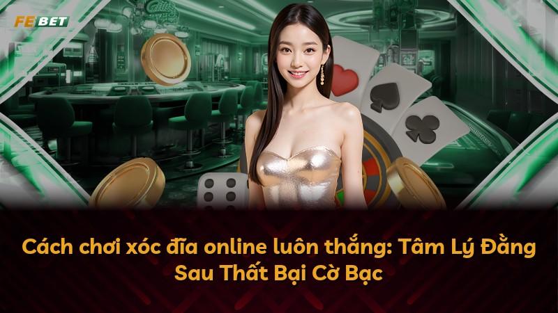 Cách chơi xóc đĩa online luôn thắng: Tâm Lý Đằng Sau Thất Bại Cờ Bạc