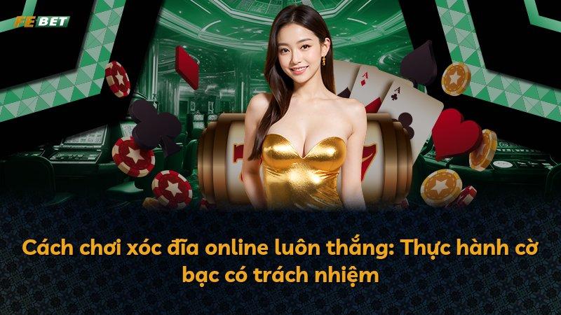 Cách chơi xóc đĩa online luôn thắng: Thực hành cờ bạc có trách nhiệm