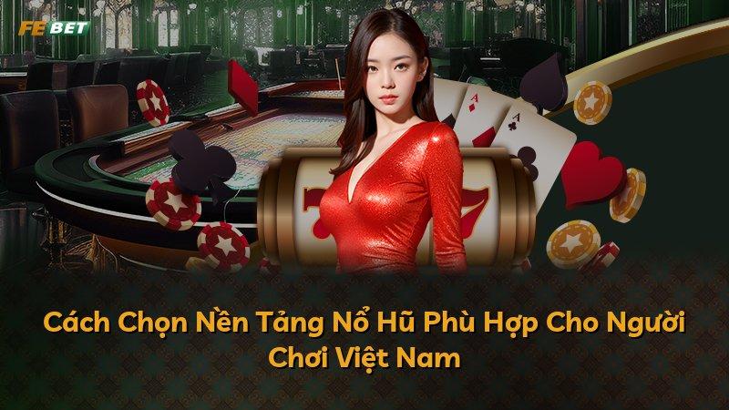 Cách Chọn Nền Tảng Nổ Hũ Phù Hợp Cho Người Chơi Việt Nam