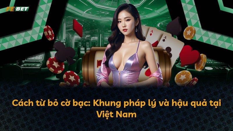 Cách từ bỏ cờ bạc: Khung pháp lý và hậu quả tại Việt Nam