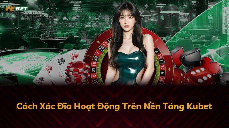 Cách Xóc Đĩa Hoạt Động Trên Nền Tảng Kubet