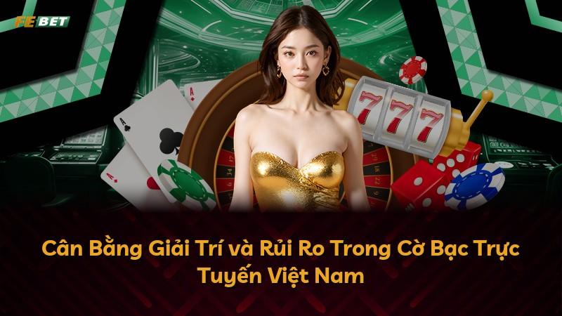 Cân Bằng Giải Trí và Rủi Ro Trong Cờ Bạc Trực Tuyến Việt Nam