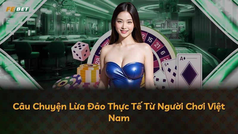 Câu Chuyện Lừa Đảo Thực Tế Từ Người Chơi Việt Nam