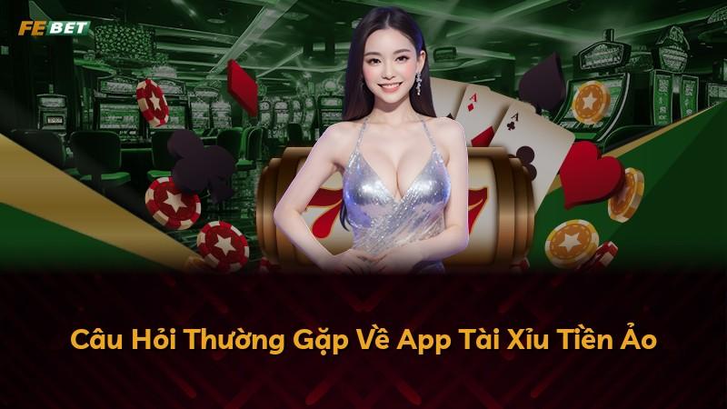 Câu Hỏi Thường Gặp Về App Tài Xỉu Tiền Ảo