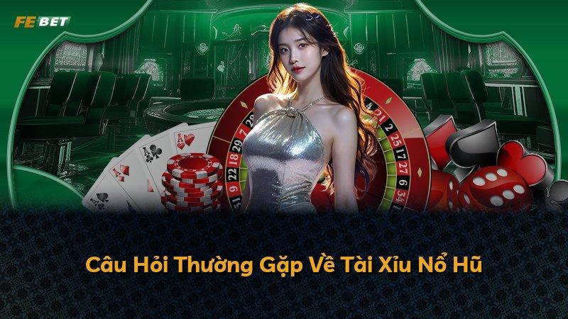 Câu Hỏi Thường Gặp Về Tài Xỉu Nổ Hũ