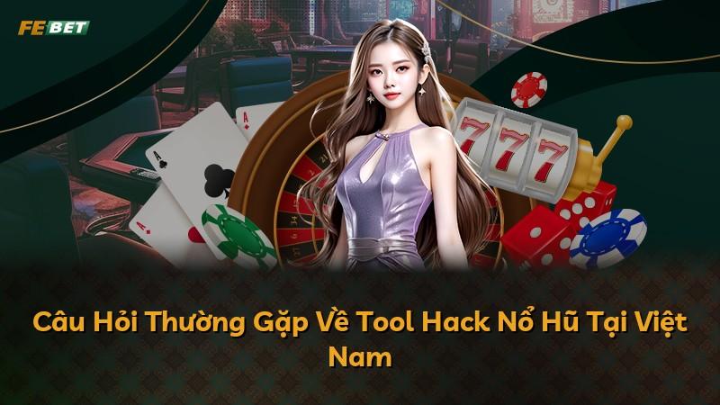 Câu Hỏi Thường Gặp Về Tool Hack Nổ Hũ Tại Việt Nam