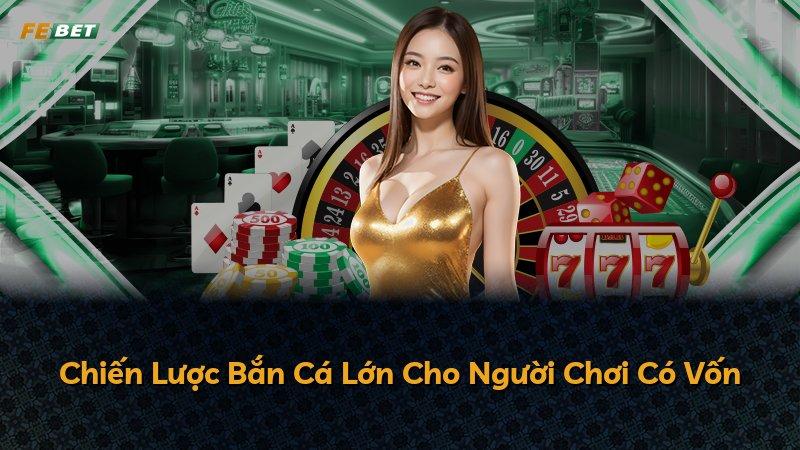 Chiến Lược Bắn Cá Lớn Cho Người Chơi Có Vốn