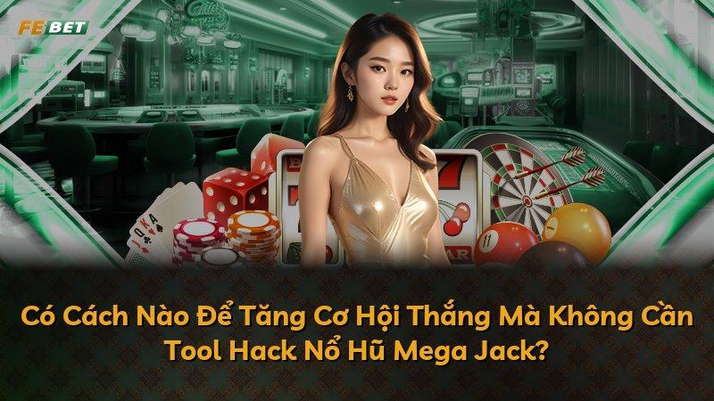 Có Cách Nào Để Tăng Cơ Hội Thắng Mà Không Cần Tool Hack Nổ Hũ Mega Jack?