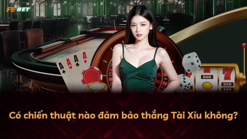 Có chiến thuật nào đảm bảo thắng Tài Xỉu không?