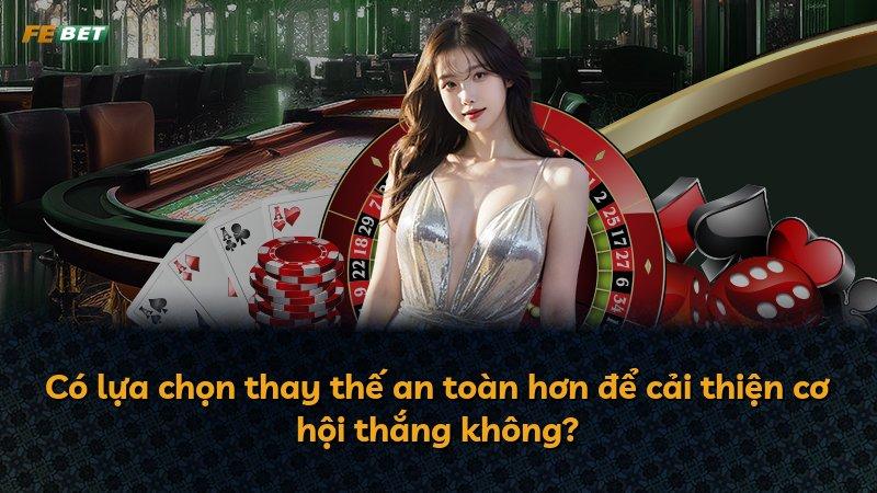 Có lựa chọn thay thế an toàn hơn để cải thiện cơ hội thắng không?