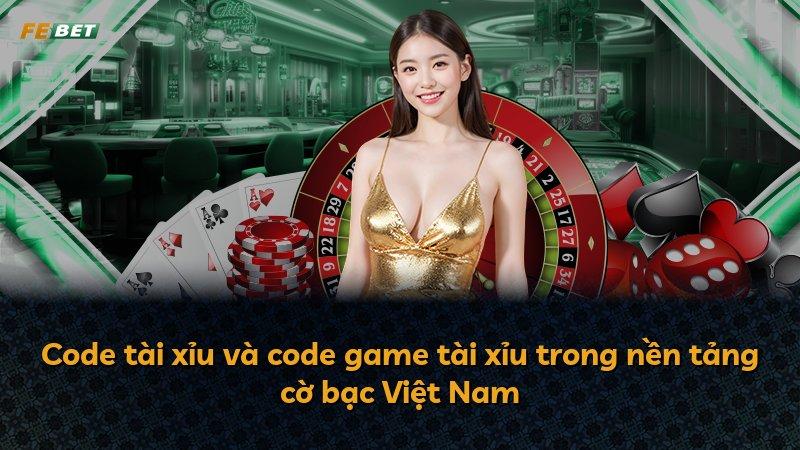 Code tài xỉu và code game tài xỉu trong nền tảng cờ bạc Việt Nam