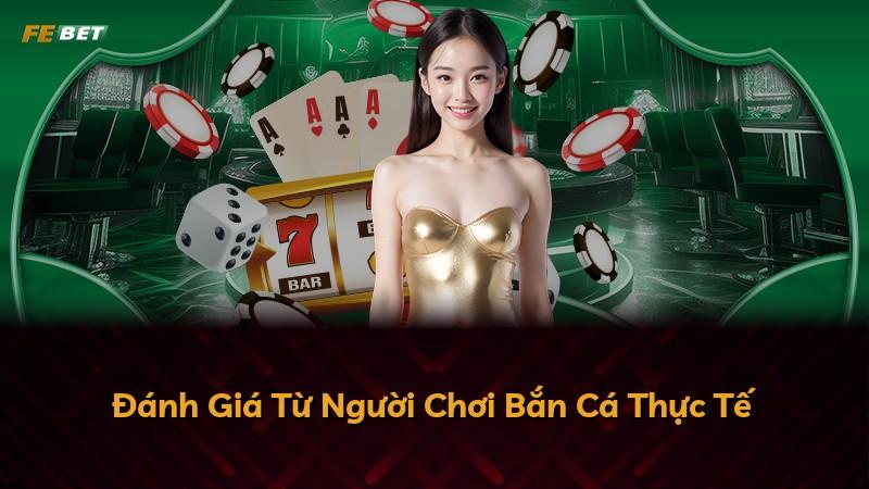 Đánh Giá Từ Người Chơi Bắn Cá Thực Tế