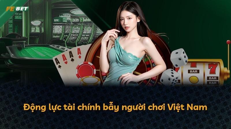 Động lực tài chính bẫy người chơi Việt Nam