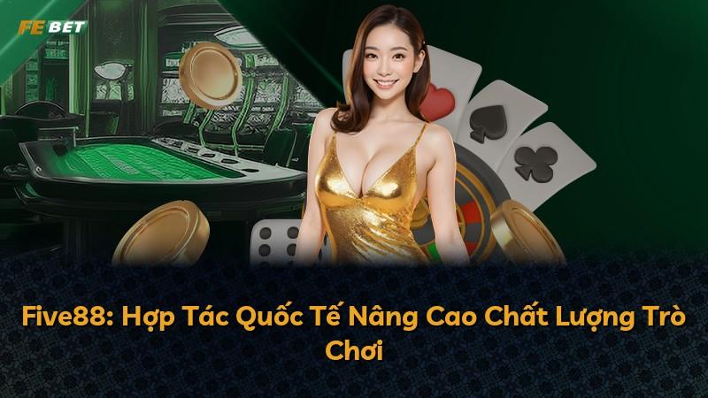 Five88: Hợp Tác Quốc Tế Nâng Cao Chất Lượng Trò Chơi